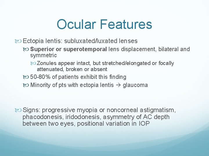 Ocular Features Ectopia lentis: subluxated/luxated lenses Superior or superotemporal lens displacement, bilateral and symmetric