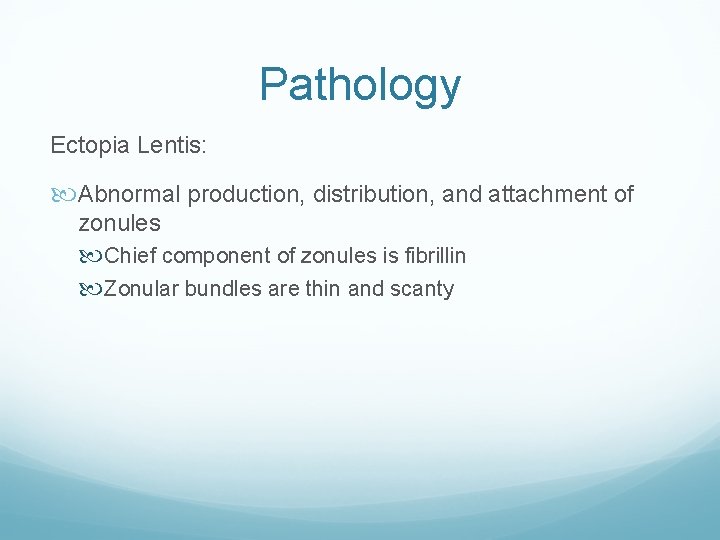Pathology Ectopia Lentis: Abnormal production, distribution, and attachment of zonules Chief component of zonules