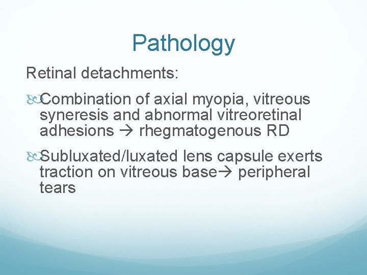 Pathology Retinal detachments: Combination of axial myopia, vitreous syneresis and abnormal vitreoretinal adhesions rhegmatogenous