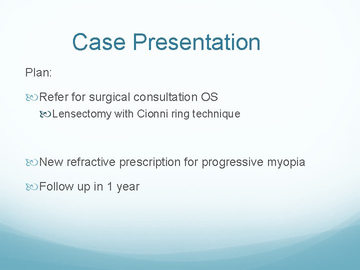 Case Presentation Plan: Refer for surgical consultation OS Lensectomy with Cionni ring technique New