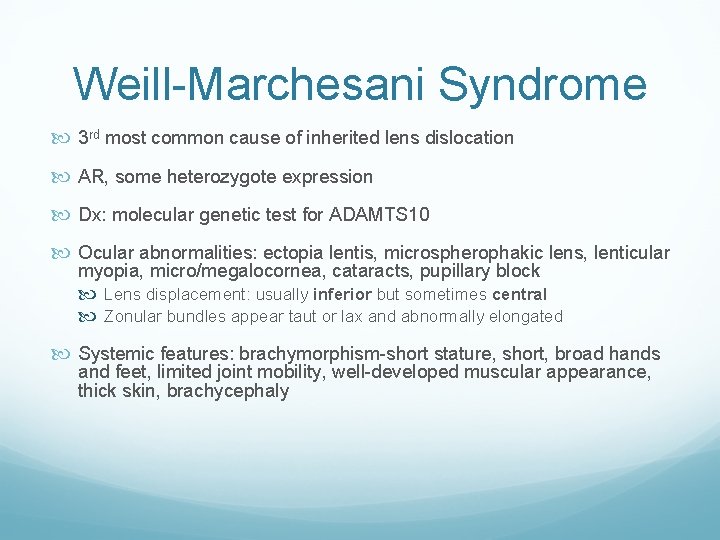 Weill-Marchesani Syndrome 3 rd most common cause of inherited lens dislocation AR, some heterozygote