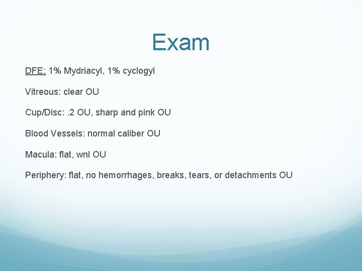 Exam DFE: 1% Mydriacyl, 1% cyclogyl Vitreous: clear OU Cup/Disc: . 2 OU, sharp