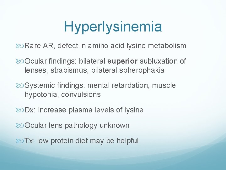 Hyperlysinemia Rare AR, defect in amino acid lysine metabolism Ocular findings: bilateral superior subluxation