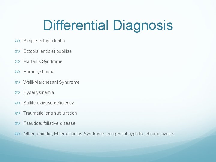 Differential Diagnosis Simple ectopia lentis Ectopia lentis et pupillae Marfan’s Syndrome Homocystinuria Weill-Marchesani Syndrome