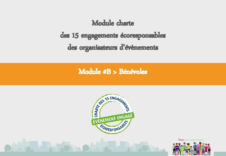 Module charte des 15 engagements écoresponsables des organisateurs d’évènements Module #B > Bénévoles 