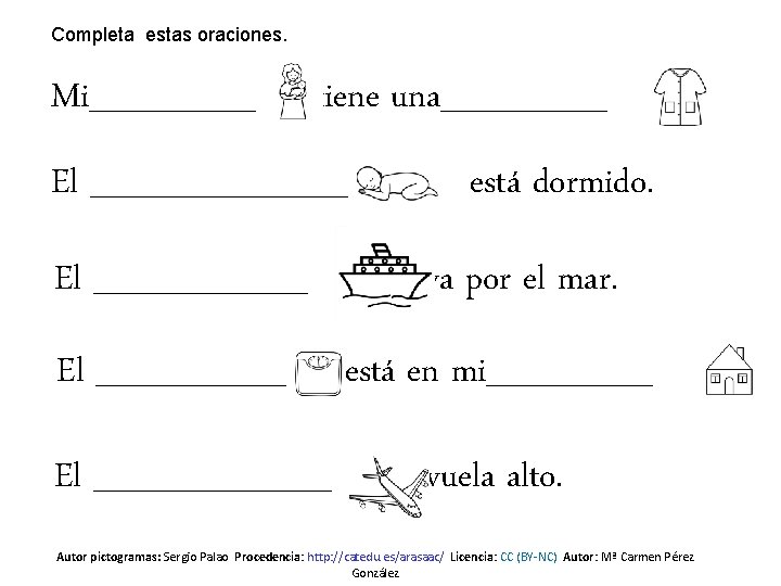 Completa estas oraciones. Mi_______ tiene una_______ El __________ está dormido. va por el mar.