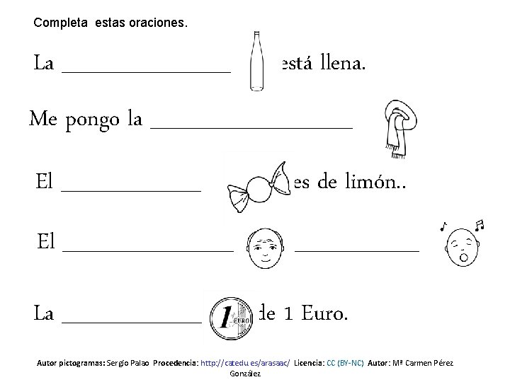 Completa estas oraciones. La ______ está llena. Me pongo la _______ . El _____