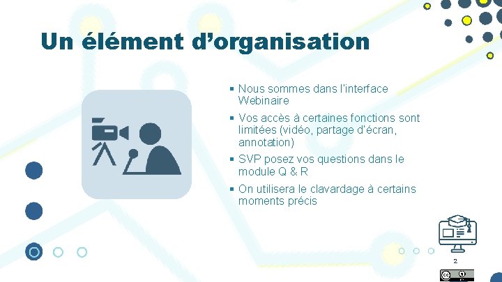 Un élément d’organisation § Nous sommes dans l’interface Webinaire § Vos accès à certaines