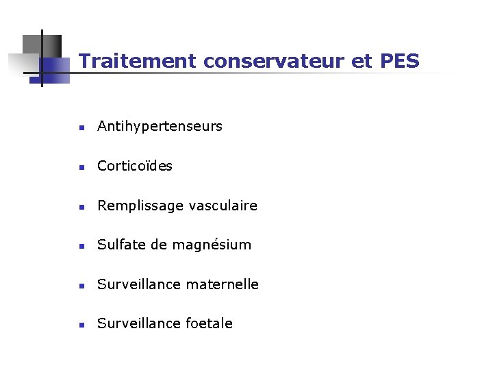 Traitement conservateur et PES n Antihypertenseurs n Corticoïdes n Remplissage vasculaire n Sulfate de