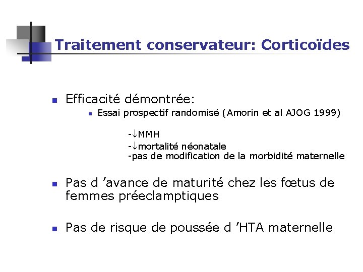 Traitement conservateur: Corticoïdes n Efficacité démontrée: n Essai prospectif randomisé (Amorin et al AJOG