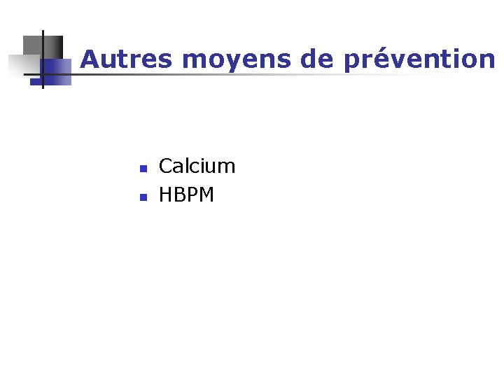 Autres moyens de prévention n n Calcium HBPM 