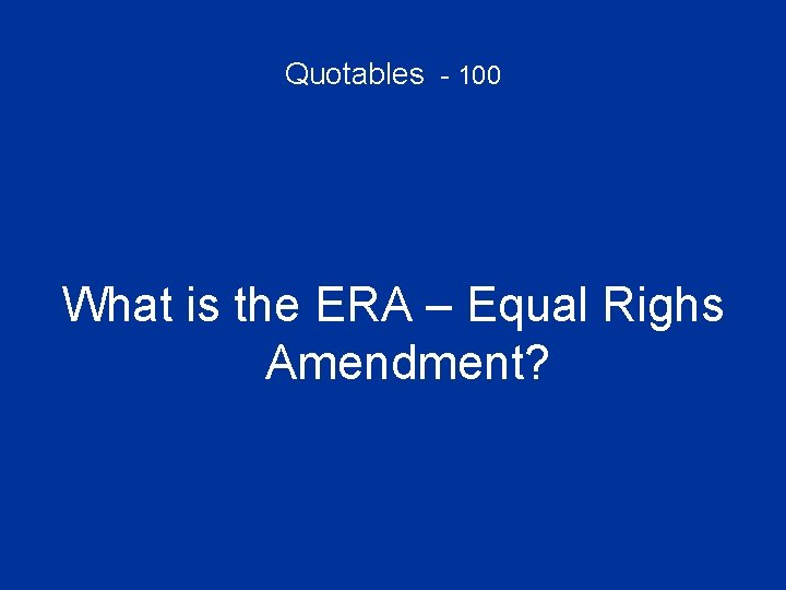 Quotables - 100 What is the ERA – Equal Righs Amendment? 