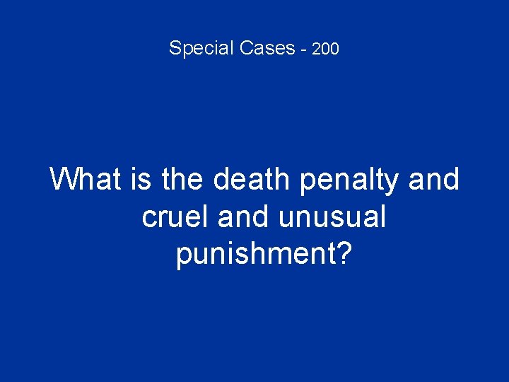 Special Cases - 200 What is the death penalty and cruel and unusual punishment?