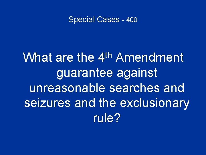 Special Cases - 400 What are the 4 th Amendment guarantee against unreasonable searches