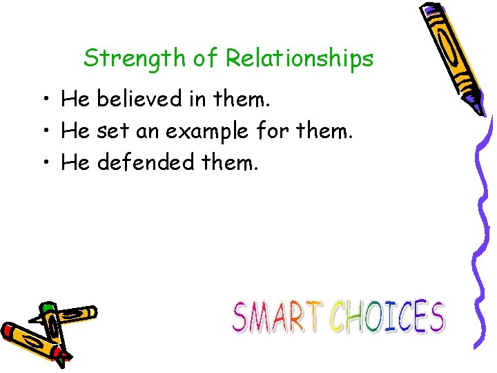 Strength of Relationships • He believed in them. • He set an example for