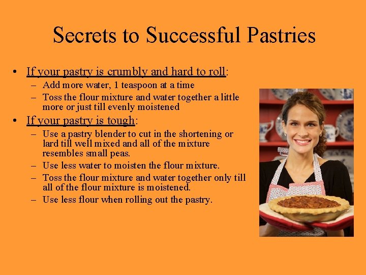 Secrets to Successful Pastries • If your pastry is crumbly and hard to roll: