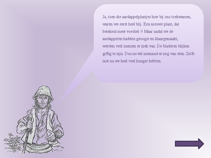Ja, toen die aardappelplantjes hier bij ons toekwamen, waren we eerst heel blij. Een