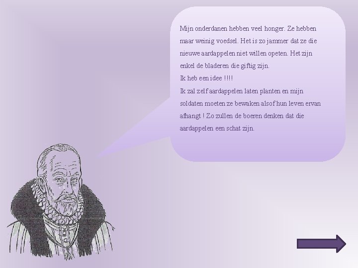 Mijn onderdanen hebben veel honger. Ze hebben maar weinig voedsel. Het is zo jammer