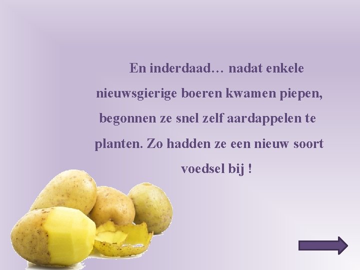En inderdaad… nadat enkele nieuwsgierige boeren kwamen piepen, begonnen ze snel zelf aardappelen te
