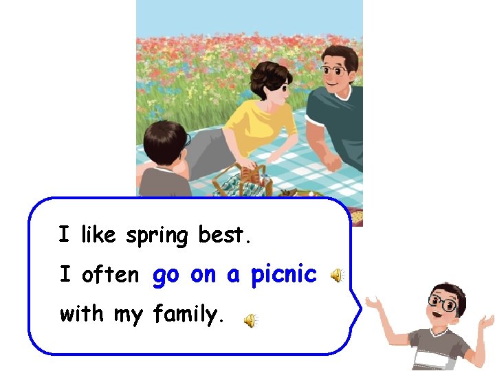 I like spring best. I often go on a picnic with my family. 