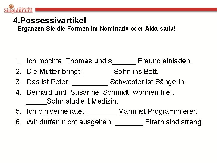 4. Possessivartikel Ergänzen Sie die Formen im Nominativ oder Akkusativ! 1. 2. 3. 4.