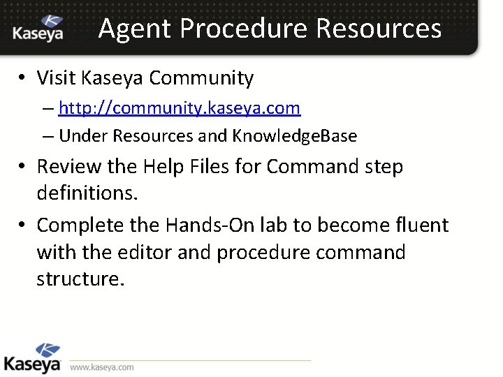 Agent Procedure Resources • Visit Kaseya Community – http: //community. kaseya. com – Under