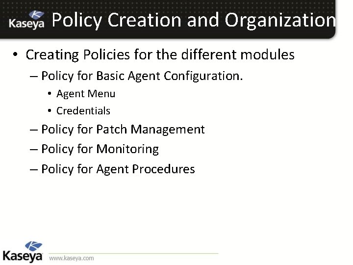 Policy Creation and Organization • Creating Policies for the different modules – Policy for