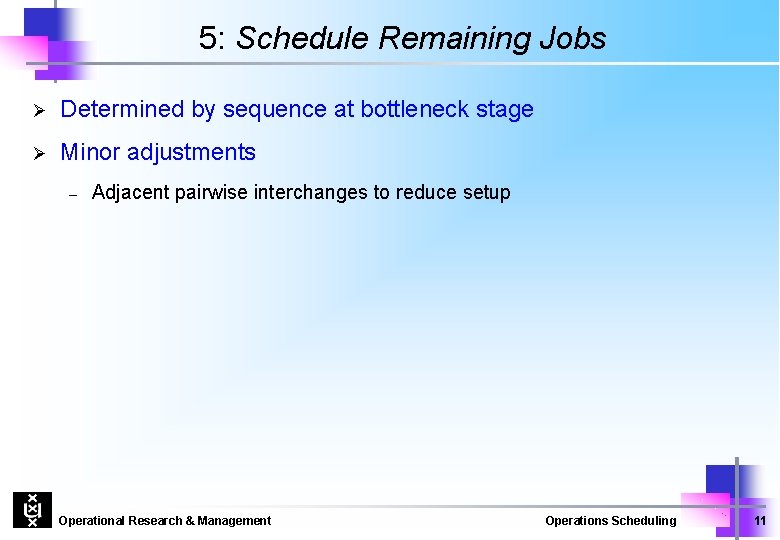 5: Schedule Remaining Jobs Ø Determined by sequence at bottleneck stage Ø Minor adjustments