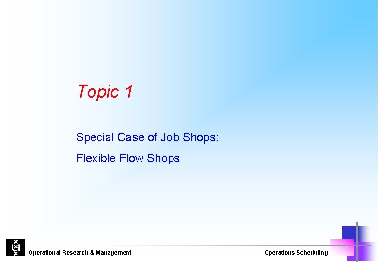 Topic 1 Special Case of Job Shops: Flexible Flow Shops Operational Research & Management