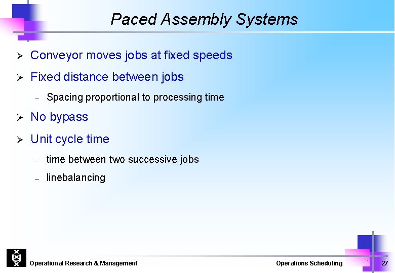 Paced Assembly Systems Ø Conveyor moves jobs at fixed speeds Ø Fixed distance between