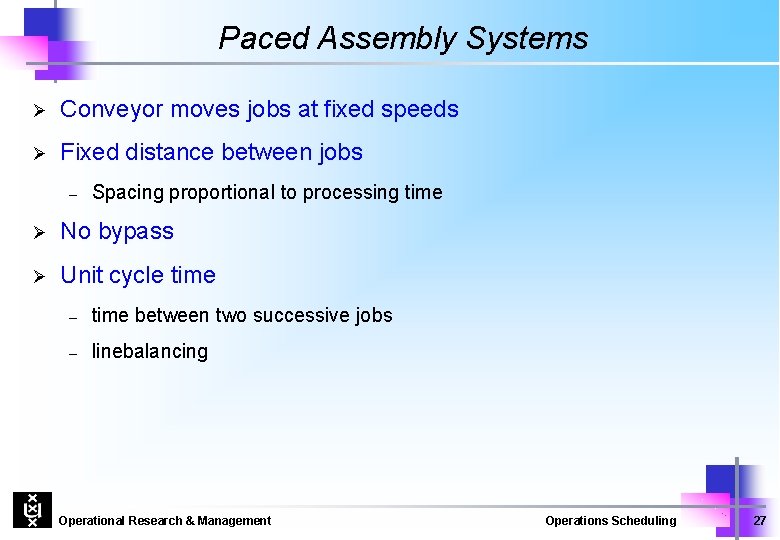 Paced Assembly Systems Ø Conveyor moves jobs at fixed speeds Ø Fixed distance between