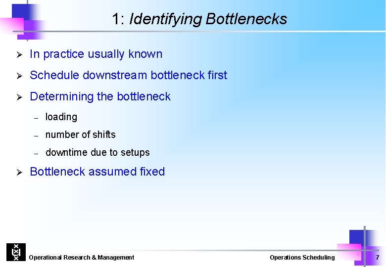 1: Identifying Bottlenecks Ø In practice usually known Ø Schedule downstream bottleneck first Ø