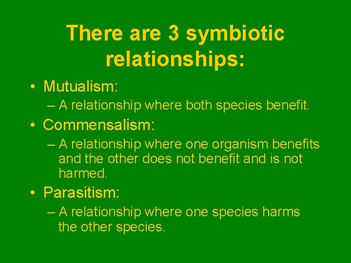 There are 3 symbiotic relationships: • Mutualism: – A relationship where both species benefit.