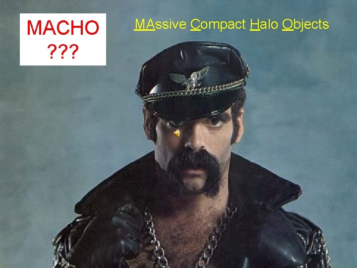 MACHO ? ? ? MAssive Compact Halo Objects 