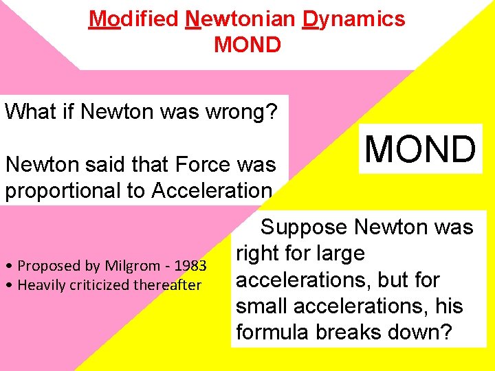 Modified Newtonian Dynamics MOND What if Newton was wrong? Newton said that Force was