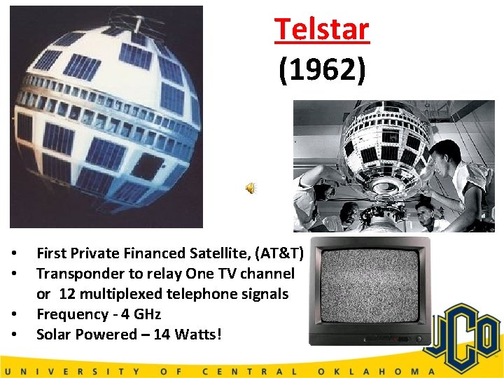 Telstar (1962) Awarded Noble Prize in 1978 • • First Private Financed Satellite, (AT&T)