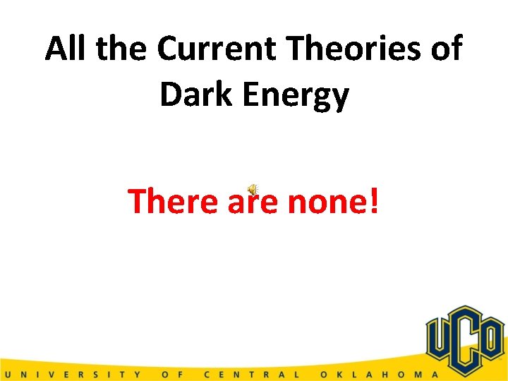 All the Current Theories of Dark Energy There are none! 