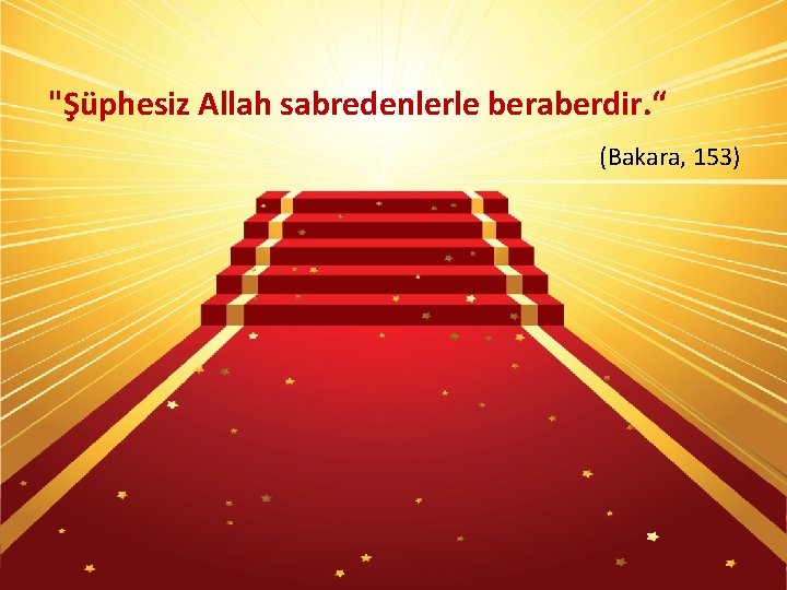 "Şüphesiz Allah sabredenlerle beraberdir. “ (Bakara, 153) 