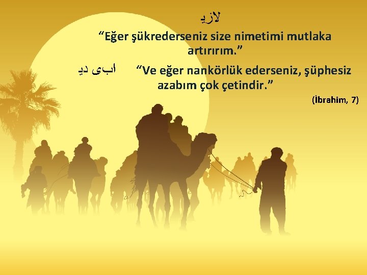  ﻻﺯﻳ “Eğer şükrederseniz size nimetimi mutlaka artırırım. ” “ ﺍﺏﻯ ﺩﻳ Ve eğer