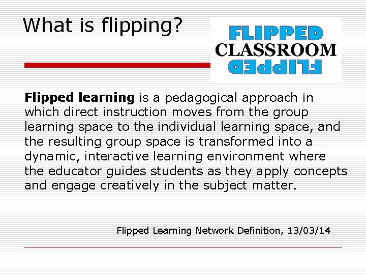 What is flipping? Flipped learning is a pedagogical approach in which direct instruction moves
