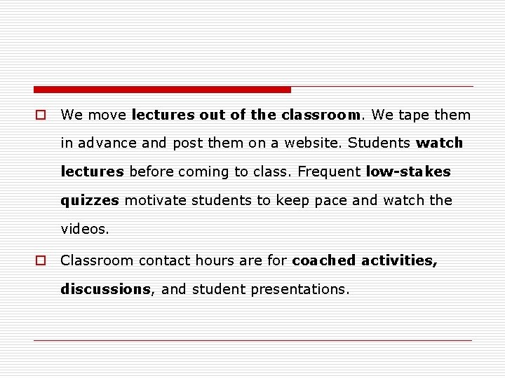 o We move lectures out of the classroom. We tape them in advance and