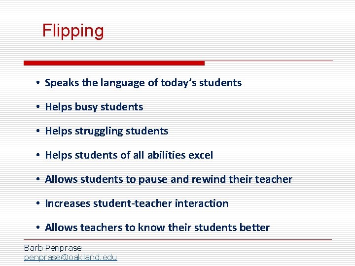 Flipping • Speaks the language of today’s students • Helps busy students • Helps
