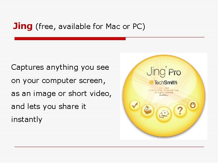 Jing (free, available for Mac or PC) Captures anything you see on your computer