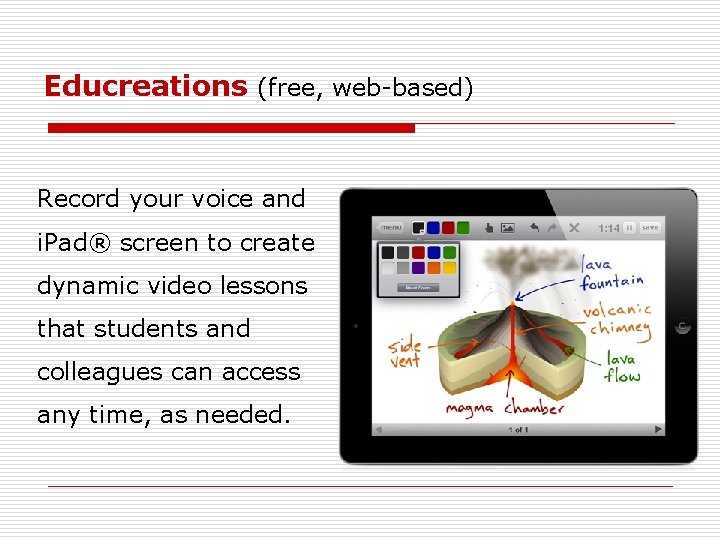 Educreations (free, web-based) Record your voice and i. Pad® screen to create dynamic video