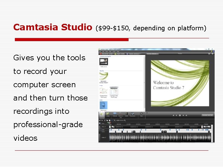 Camtasia Studio ($99 -$150, depending on platform) Gives you the tools to record your