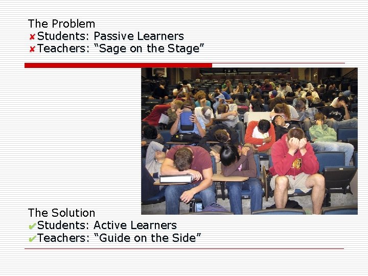 The Problem ✘Students: Passive Learners ✘Teachers: “Sage on the Stage” The Solution ✔Students: Active