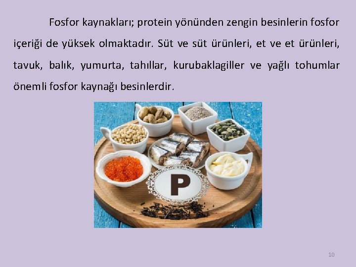 Fosfor kaynakları; protein yönünden zengin besinlerin fosfor içeriği de yüksek olmaktadır. Süt ve süt