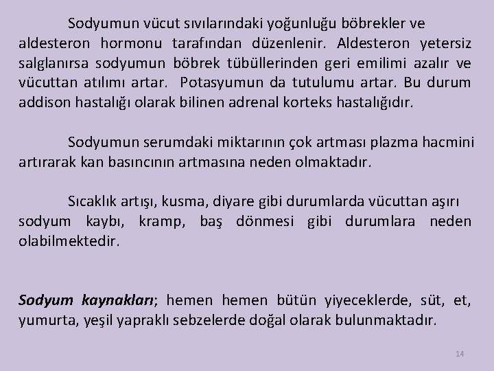 Sodyumun vücut sıvılarındaki yoğunluğu böbrekler ve aldesteron hormonu tarafından düzenlenir. Aldesteron yetersiz salglanırsa sodyumun
