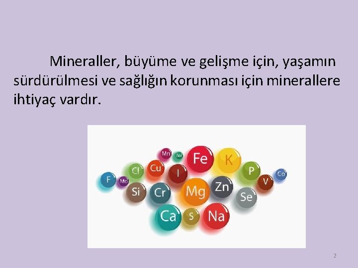 Mineraller, büyüme ve gelişme için, yaşamın sürdürülmesi ve sağlığın korunması için minerallere ihtiyaç vardır.