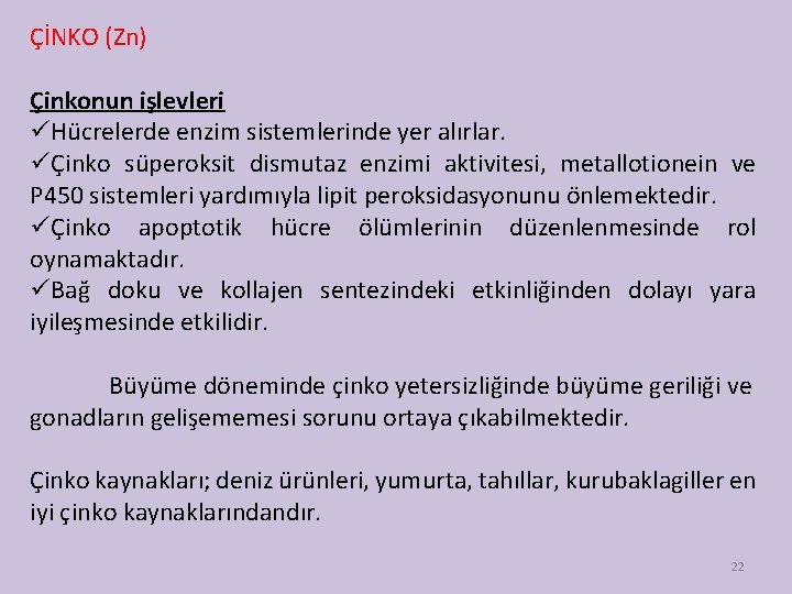 ÇİNKO (Zn) Çinkonun işlevleri üHücrelerde enzim sistemlerinde yer alırlar. üÇinko süperoksit dismutaz enzimi aktivitesi,